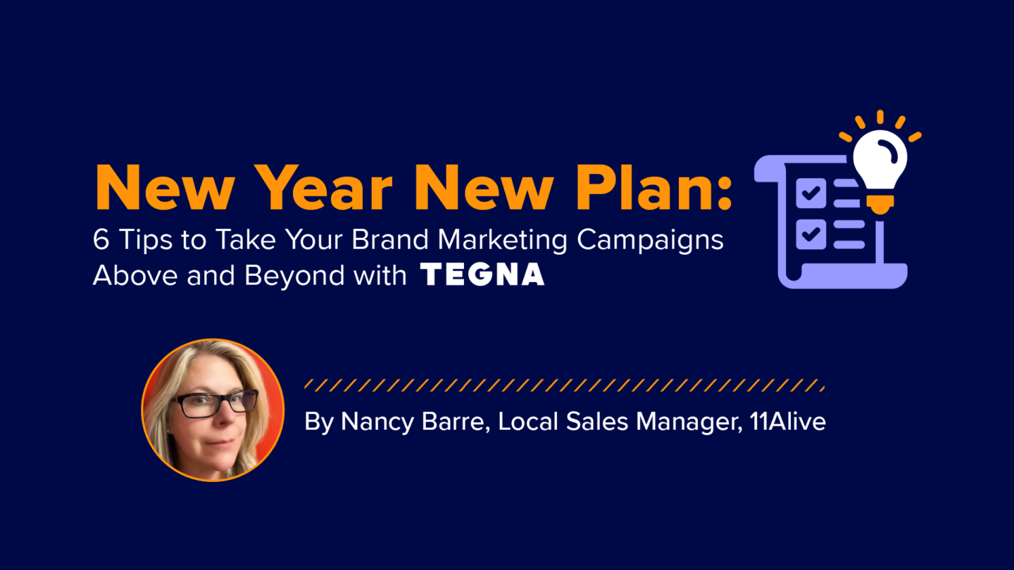 New Year, New Plan: 6 Tips to Take Your Brand Marketing Campaigns Above and Beyond with TEGNA  image